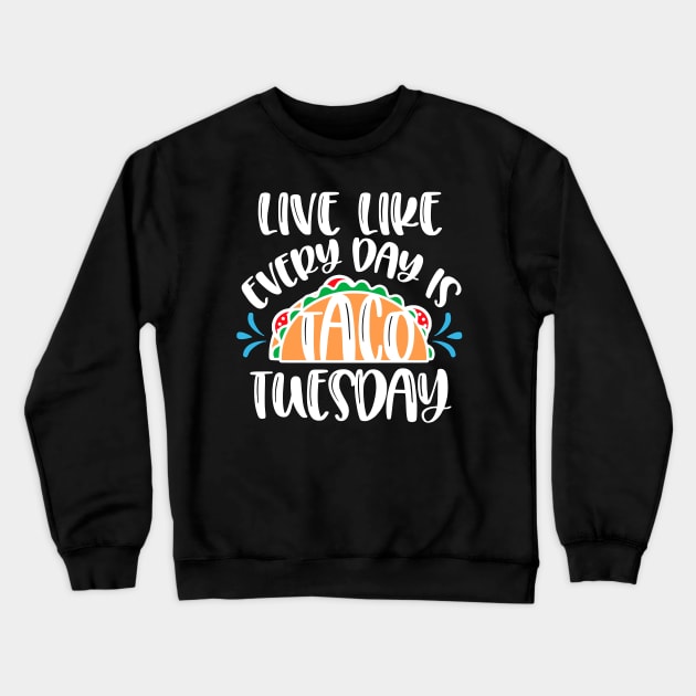 Live Everyday Like It's Taco Tuesday Crewneck Sweatshirt by TLSDesigns